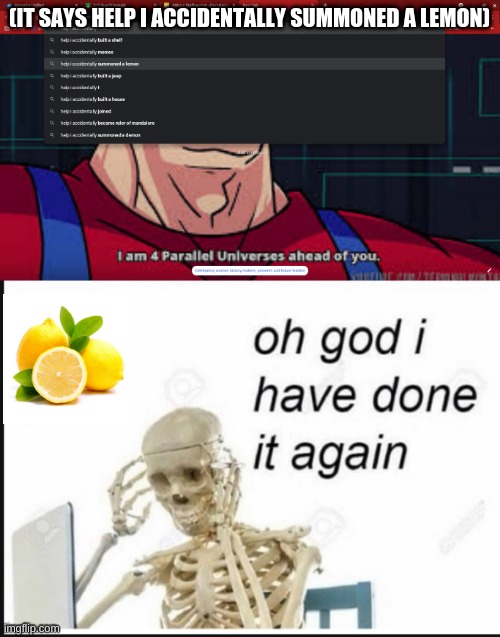 (IT SAYS HELP I ACCIDENTALLY SUMMONED A LEMON) | image tagged in oh no i have done it again,lemons,help i accidentally | made w/ Imgflip meme maker