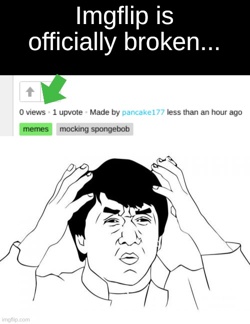 wait a minute | Imgflip is officially broken... | image tagged in memes,jackie chan wtf | made w/ Imgflip meme maker