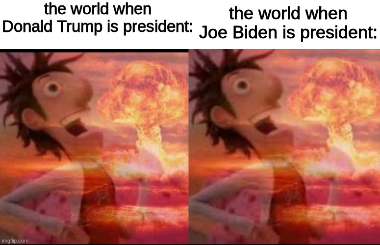 the world when Donald Trump is president: the world when Joe Biden is president: | image tagged in mushroomcloudy | made w/ Imgflip meme maker