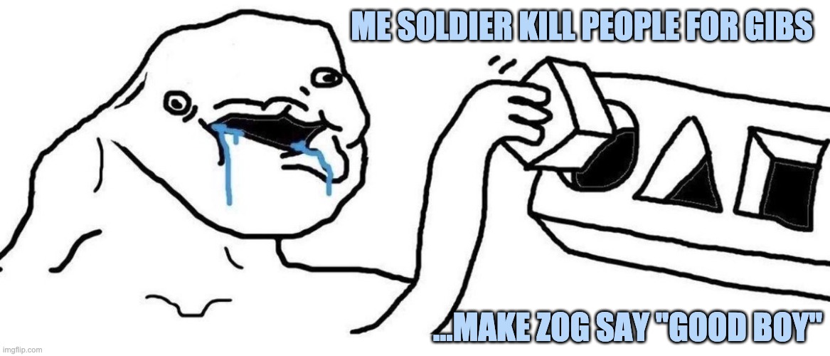 Brainlet blocks | ME SOLDIER KILL PEOPLE FOR GIBS; …MAKE ZOG SAY "GOOD BOY" | image tagged in brainlet blocks | made w/ Imgflip meme maker