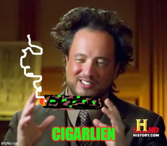 Ancient Aliens Meme | CIGARLIEN | image tagged in memes,ancient aliens | made w/ Imgflip meme maker