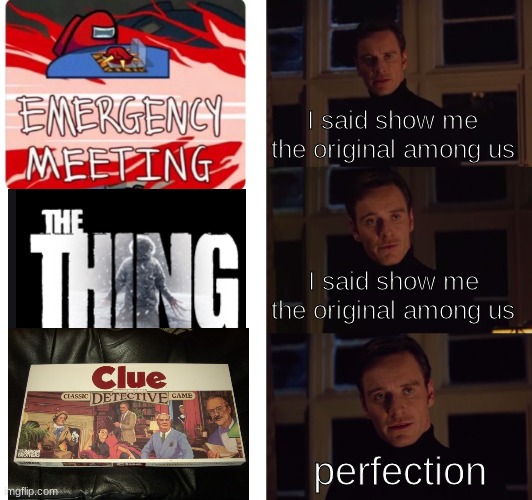 emergency meeting |  I said show me the original among us; I said show me the original among us; perfection | image tagged in perfection | made w/ Imgflip meme maker