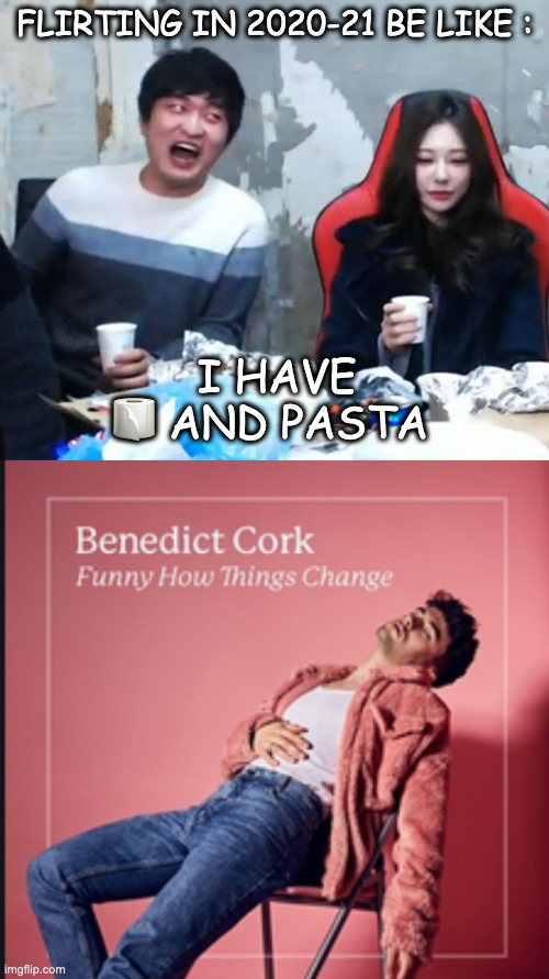 FLIRTING IN 2020-21 BE LIKE :; I HAVE  🧻 AND PASTA | image tagged in overly flirty flash,changes,confinement,covid19,flirty meme | made w/ Imgflip meme maker