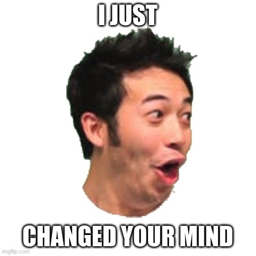 Poggers | I JUST CHANGED YOUR MIND | image tagged in poggers | made w/ Imgflip meme maker