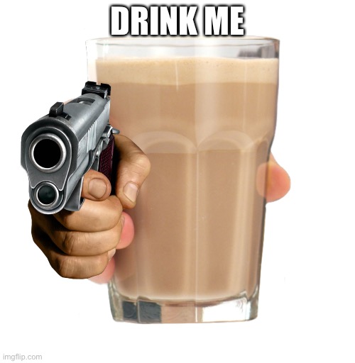 Choccy milk | DRINK ME | image tagged in choccy milk | made w/ Imgflip meme maker