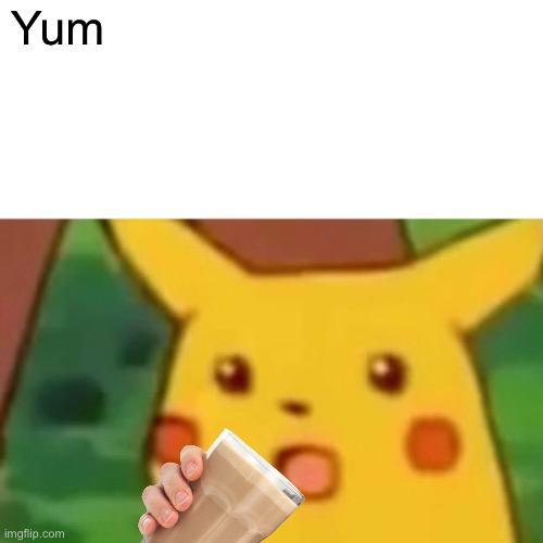 Surprised Pikachu | Yum | image tagged in memes,surprised pikachu,choccy milk | made w/ Imgflip meme maker