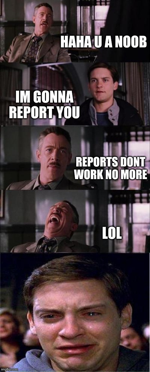 Roblox Today | HAHA U A NOOB; IM GONNA REPORT YOU; REPORTS DONT WORK NO MORE; LOL | image tagged in memes,peter parker cry | made w/ Imgflip meme maker
