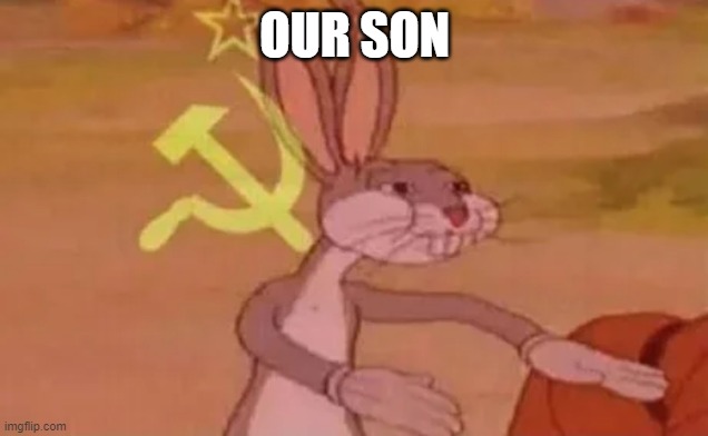 Bugs bunny communist | OUR SON | image tagged in bugs bunny communist | made w/ Imgflip meme maker