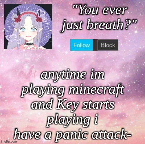 Idk if thats normal or not. | anytime im playing minecraft and Key starts playing i have a panic attack- | image tagged in custom template,pastel,minecraft music | made w/ Imgflip meme maker