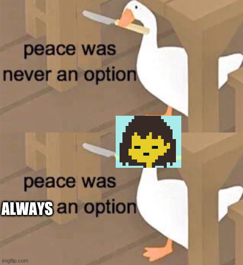 Peace was always/never an option. | ALWAYS | image tagged in untitled goose peace was never an option | made w/ Imgflip meme maker
