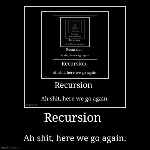 Do you mean, recursion? | image tagged in funny,demotivationals | made w/ Imgflip demotivational maker