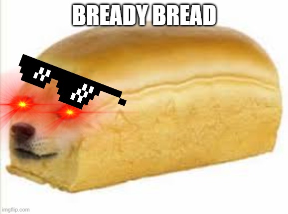 Doge bread | BREADY BREAD | image tagged in doge bread | made w/ Imgflip meme maker