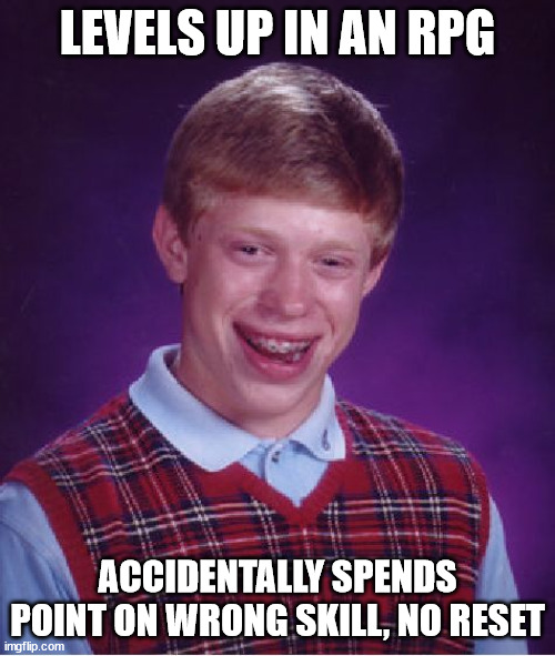 Invest! *click* wait a minute... dangit! -_-' | LEVELS UP IN AN RPG; ACCIDENTALLY SPENDS POINT ON WRONG SKILL, NO RESET | image tagged in memes,bad luck brian,rpg,level,skill,reset | made w/ Imgflip meme maker