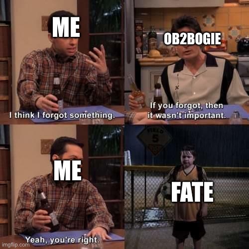I really need to remember it exists | OB2BOGIE; ME; ME; FATE | image tagged in if you forgot about it | made w/ Imgflip meme maker