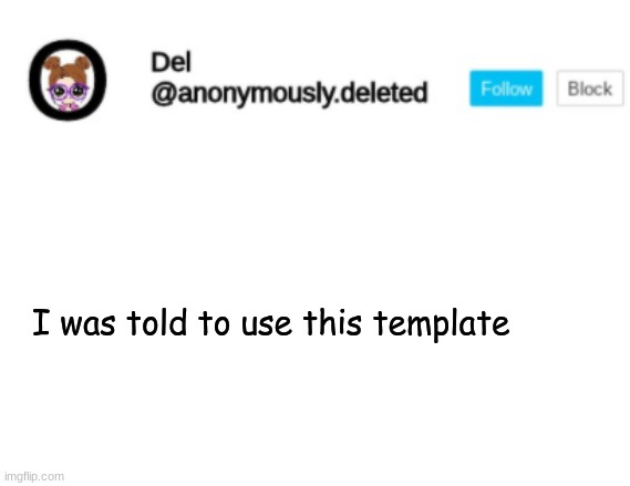 Del Announcement | I was told to use this template | image tagged in del announcement | made w/ Imgflip meme maker