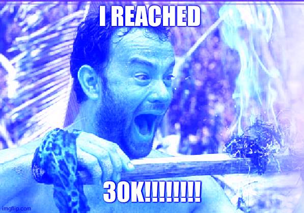 thanks guys!!! |  I REACHED; 30K!!!!!!!! | image tagged in memes,castaway fire | made w/ Imgflip meme maker