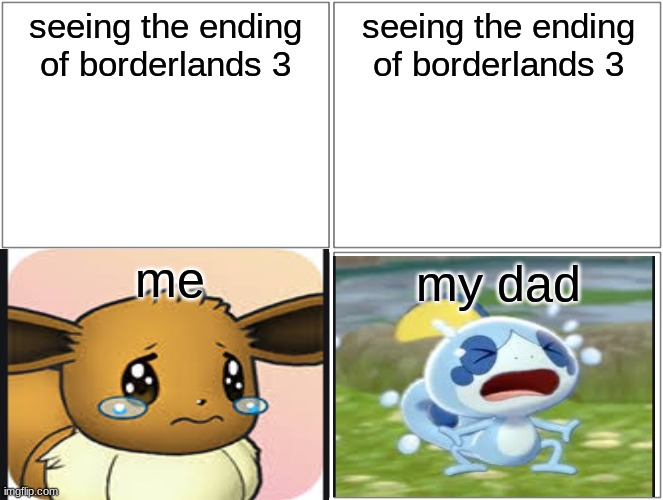 borderlands 3 pokemon | seeing the ending of borderlands 3; seeing the ending of borderlands 3; me; my dad | image tagged in memes,blank comic panel 2x2 | made w/ Imgflip meme maker