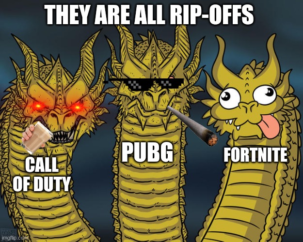 Three-headed Dragon | THEY ARE ALL RIP-OFFS; PUBG; FORTNITE; CALL OF DUTY | image tagged in three-headed dragon | made w/ Imgflip meme maker