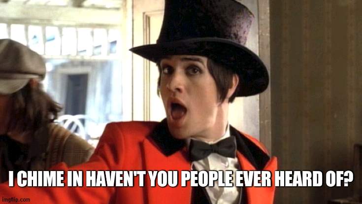 e | I CHIME IN HAVEN'T YOU PEOPLE EVER HEARD OF? | image tagged in panic at the disco | made w/ Imgflip meme maker