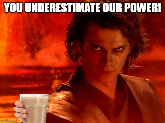You Underestimate My Power Meme | YOU UNDERESTIMATE OUR POWER! | image tagged in memes,you underestimate my power | made w/ Imgflip meme maker