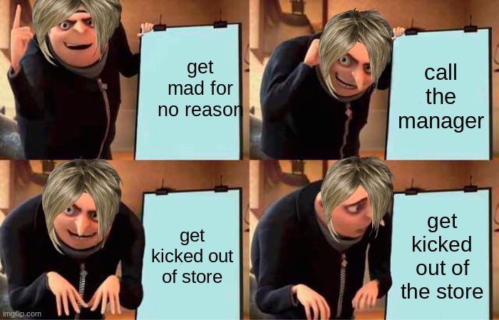 karens plan | get mad for no reason; call the manager; get kicked out of store; get kicked out of the store | image tagged in memes,gru's plan,karen | made w/ Imgflip meme maker