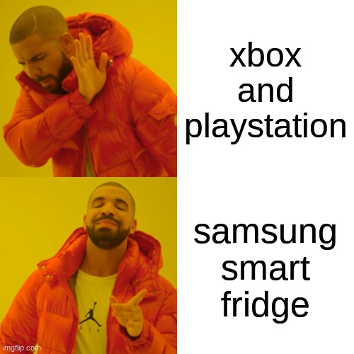 haha | xbox and playstation; samsung smart fridge | image tagged in memes,drake hotline bling | made w/ Imgflip meme maker