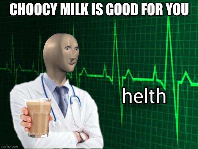 helth | CHOOCY MILK IS GOOD FOR YOU | image tagged in stonks helth | made w/ Imgflip meme maker