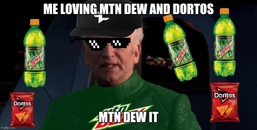 MTN DEW IT | ME LOVING MTN DEW AND DORTOS; MTN DEW IT | image tagged in star wars | made w/ Imgflip meme maker