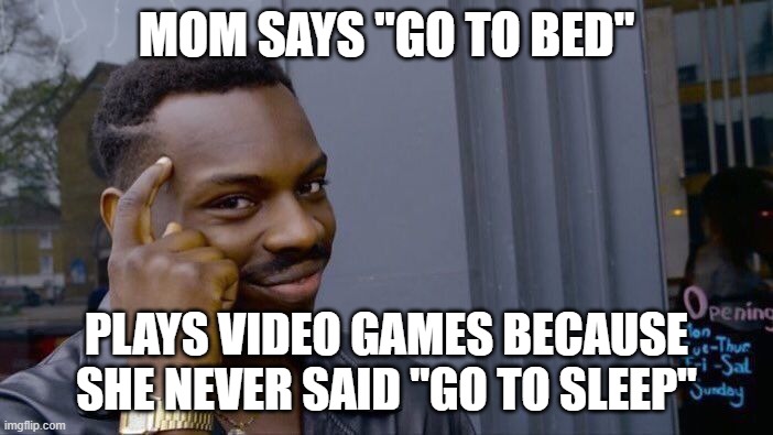 Smart | MOM SAYS "GO TO BED"; PLAYS VIDEO GAMES BECAUSE SHE NEVER SAID "GO TO SLEEP" | image tagged in memes,roll safe think about it | made w/ Imgflip meme maker