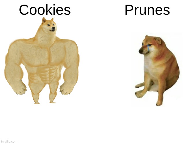 Buff Doge vs. Cheems Meme | Cookies; Prunes | image tagged in memes,buff doge vs cheems | made w/ Imgflip meme maker