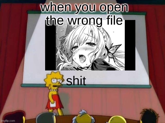 uh oh | when you open the wrong file; shit | image tagged in lisa simpson's presentation,nsfw,anime girl,memes | made w/ Imgflip meme maker
