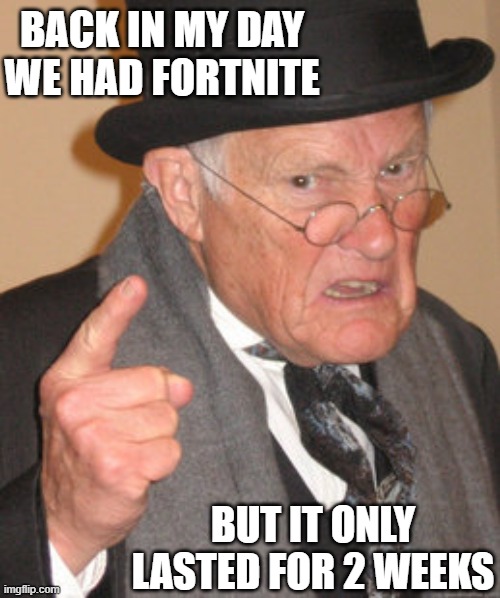 Old Fortnite | BACK IN MY DAY
WE HAD FORTNITE; BUT IT ONLY LASTED FOR 2 WEEKS | image tagged in memes,back in my day,fortnite | made w/ Imgflip meme maker