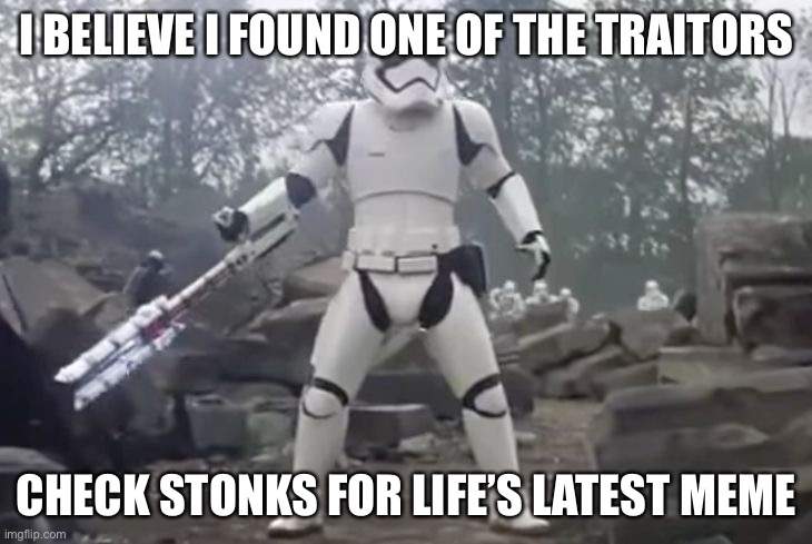 I believe i found one | I BELIEVE I FOUND ONE OF THE TRAITORS; CHECK STONKS FOR LIFE’S LATEST MEME | image tagged in traitor | made w/ Imgflip meme maker