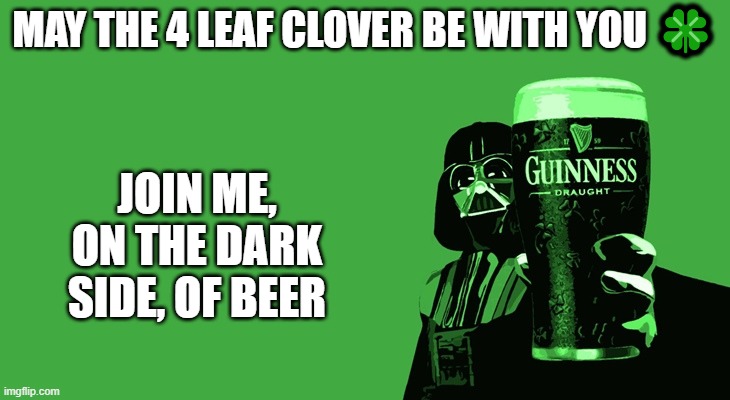 MAY THE 4 LEAF CLOVER BE WITH YOU 🍀; JOIN ME, ON THE DARK SIDE, OF BEER | image tagged in darkside | made w/ Imgflip meme maker