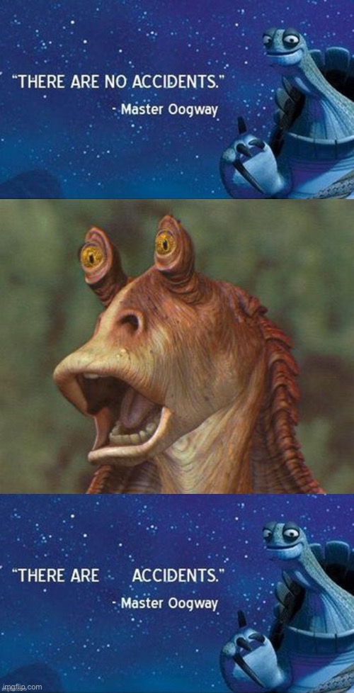 LOL | image tagged in there are no accidents,star wars jar jar binks,there are accidents,funny,star wars,kung fu panda | made w/ Imgflip meme maker