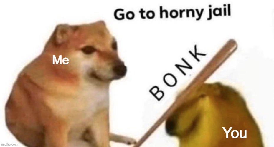 Doge bonk V2 | Me You | image tagged in doge bonk v2 | made w/ Imgflip meme maker