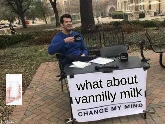 Change My Mind Meme | what about vannilly milk | image tagged in memes,change my mind,vanilly milk | made w/ Imgflip meme maker