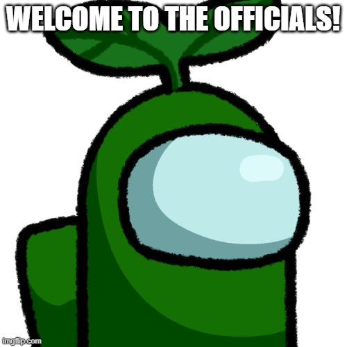 Transparent Plant | WELCOME TO THE OFFICIALS! | image tagged in transparent plant | made w/ Imgflip meme maker