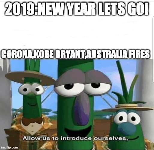 Allow us to introduce ourselves | 2019:NEW YEAR LETS GO! CORONA,KOBE BRYANT,AUSTRALIA FIRES | image tagged in allow us to introduce ourselves | made w/ Imgflip meme maker