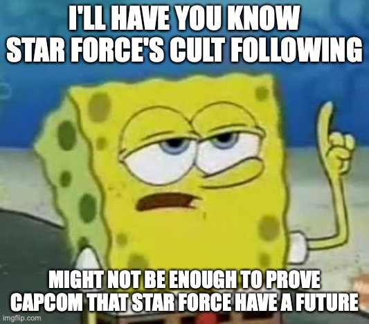 Star Force Cult Following | I'LL HAVE YOU KNOW STAR FORCE'S CULT FOLLOWING; MIGHT NOT BE ENOUGH TO PROVE CAPCOM THAT STAR FORCE HAVE A FUTURE | image tagged in memes,i'll have you know spongebob,megaman,megaman star force | made w/ Imgflip meme maker