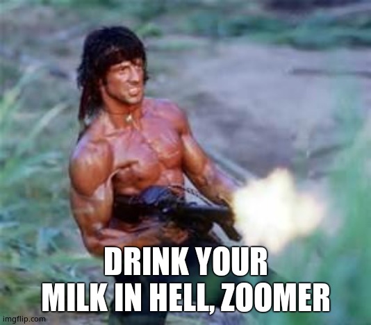 Rambo | DRINK YOUR MILK IN HELL, ZOOMER | image tagged in rambo | made w/ Imgflip meme maker