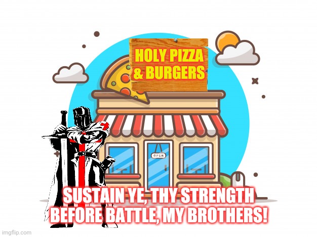 Crusader Burger | HOLY PIZZA & BURGERS; SUSTAIN YE, THY STRENGTH BEFORE BATTLE, MY BROTHERS! | image tagged in crusader,time for a crusade,hamburgers | made w/ Imgflip meme maker