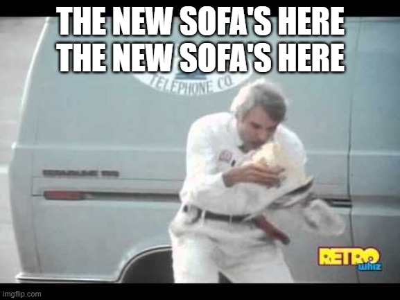  THE NEW SOFA'S HERE; THE NEW SOFA'S HERE | image tagged in happy | made w/ Imgflip meme maker