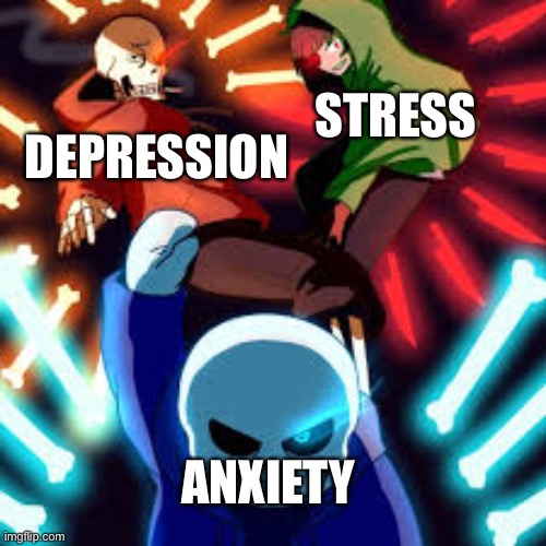 the bad time trio | STRESS; DEPRESSION; ANXIETY | image tagged in memes,funny,undertale,depression,stress,anxiety | made w/ Imgflip meme maker