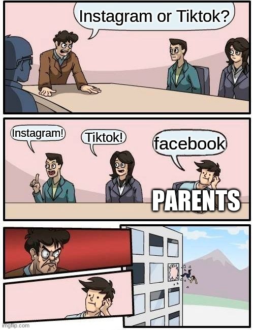 Children vs Parents | Instagram or Tiktok? Instagram! Tiktok! facebook; PARENTS | image tagged in memes,boardroom meeting suggestion | made w/ Imgflip meme maker