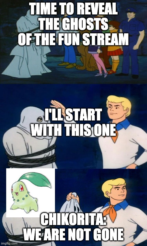 Scooby Doo The Ghost | TIME TO REVEAL THE GHOSTS OF THE FUN STREAM CHIKORITA: WE ARE NOT GONE I'LL START WITH THIS ONE | image tagged in scooby doo the ghost | made w/ Imgflip meme maker