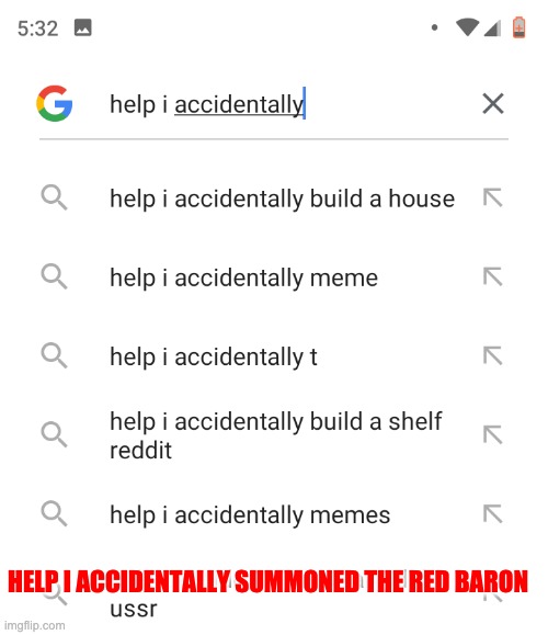 Help I accidentally | HELP I ACCIDENTALLY SUMMONED THE RED BARON | image tagged in help i accidentally | made w/ Imgflip meme maker