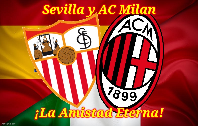 Siviglia e Milan, Eterno Gemellaggio | Sevilla y AC Milan; ¡La Amistad Eterna! | image tagged in memes,sevilla,ac milan,friends,futbol,calcio | made w/ Imgflip meme maker