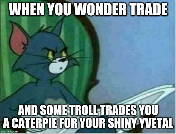 Tom Newspaper Original | WHEN YOU WONDER TRADE; AND SOME TROLL TRADES YOU A CATERPIE FOR YOUR SHINY YVETAL | image tagged in tom newspaper original | made w/ Imgflip meme maker