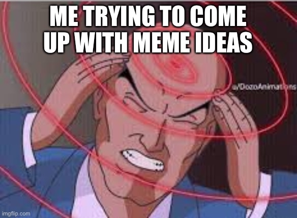 Me trying to remember | ME TRYING TO COME UP WITH MEME IDEAS | image tagged in me trying to remember | made w/ Imgflip meme maker